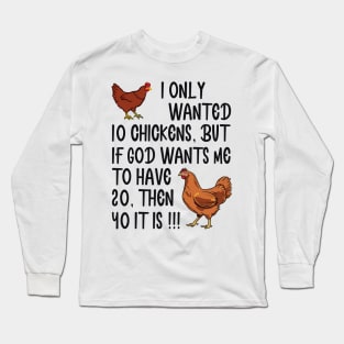 I Only Wanted 10 Chickens But If God Wants Me To Have 20 Long Sleeve T-Shirt